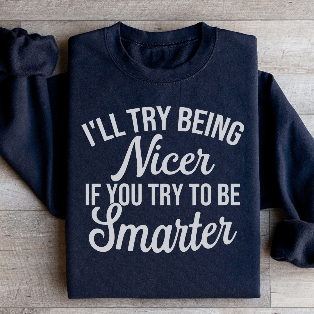 Cozy 'I'll Try Being Nicer If You Try To Be Smarter' sweats featuring a unique design by top artists, made from cotton/poly fleece blend.